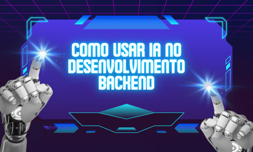 Como Usar IA no Desenvolvimento Backend